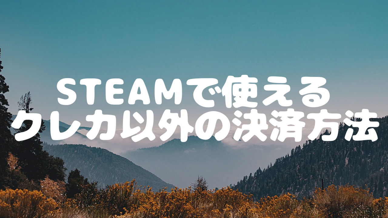 【2026年】Steamの支払い方法一覧！コンビニ払い・後払いできるプリペイドカードなどクレカ以外の課金方法を紹介！