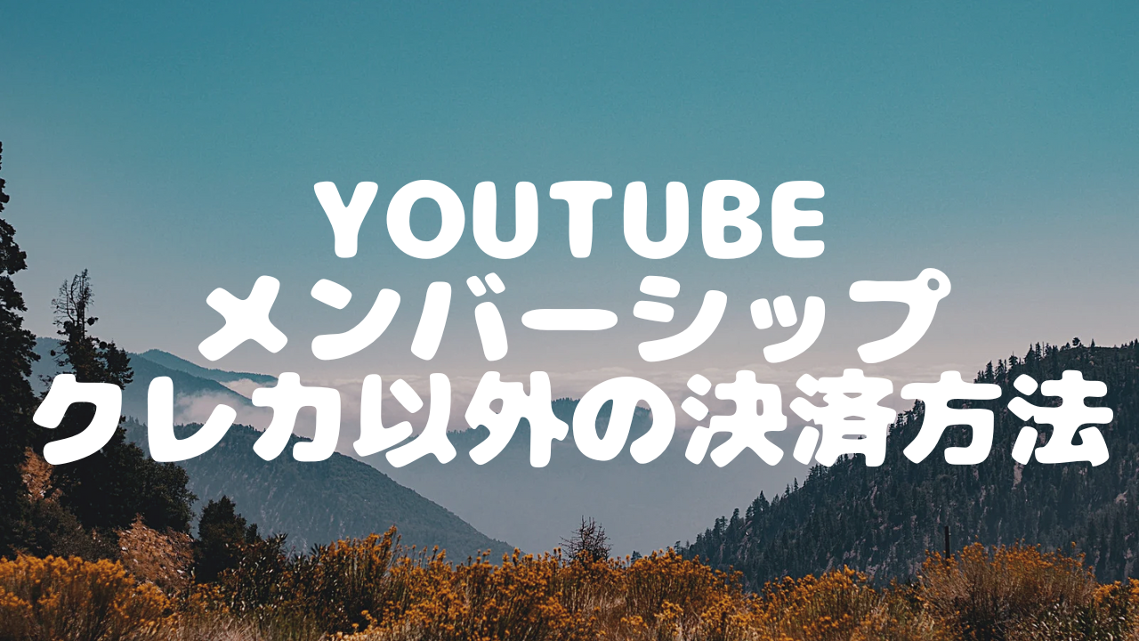 【2026年】YouTubeメンバーシップの支払い方法一覧！クレカなしで加入する方法を解説！