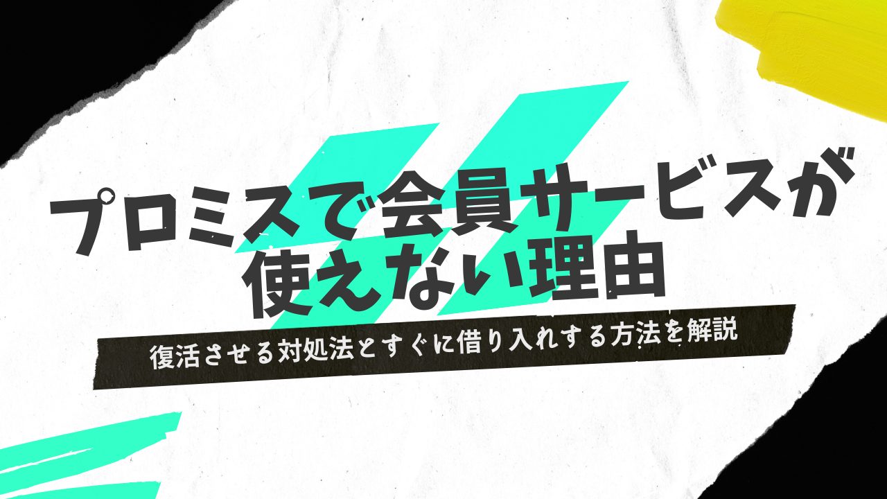 プロミスで「会員サービスをご利用いただけません」と表示される原因や対処法を紹介