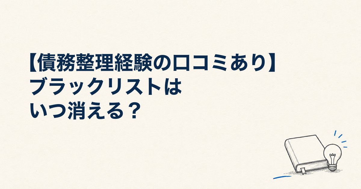 【債務整理経験の口コミあり】ブラックリストはいつ消える？5～7年の目安と確認方法を解説