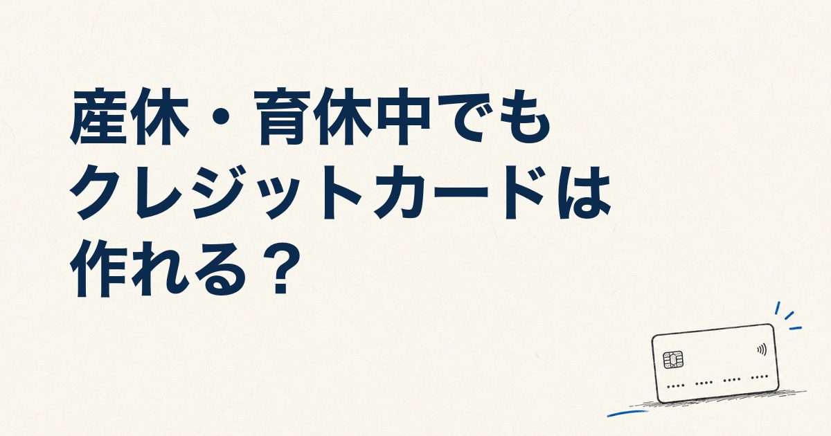 産休・育休中でもクレジットカードは作れる？通過事例の多い6枚と選び方