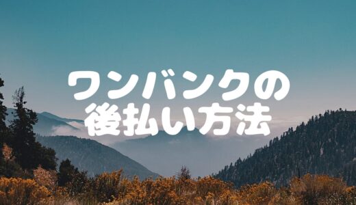ワンバンクの後払い方法を解説！審査は厳しい？通らない原因とチャージ上限の上げ方を推察！