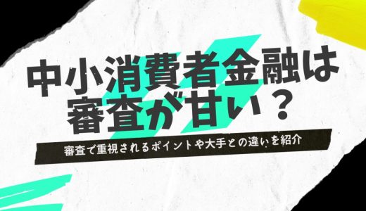 中小消費者金融は審査が甘い？大手とは違い独自審査を行なっている借入先を紹介