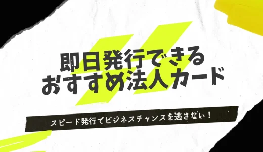 即日発行できる法人カード6選！最短発行でビジネスチャンスを逃さない！