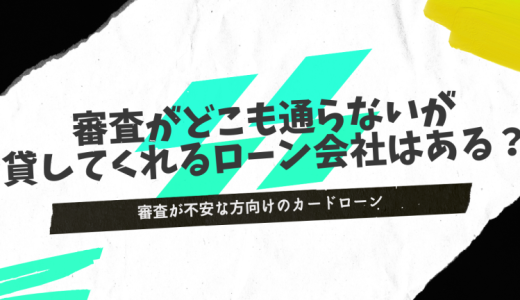 審査がどこにも通らないが貸してくれるローン会社は？絶対に貸してくれる金融極甘審査ファイナンスはどこ？