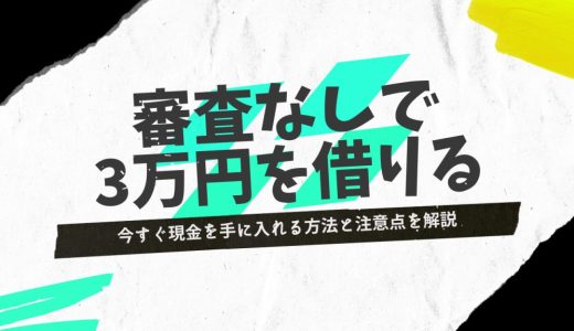 審査なしで3万円借りたい！ブラックリストOKや後払いで現金を即日手に入れる方法とは？