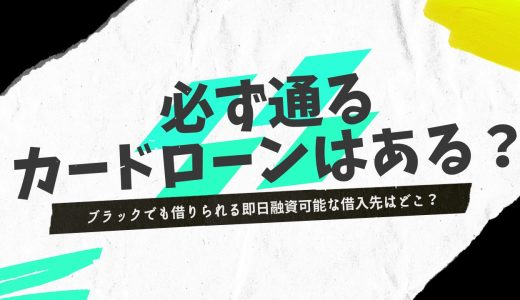 審査に必ず通るカードローンは？絶対に即日融資できるお金を借りる方法とは